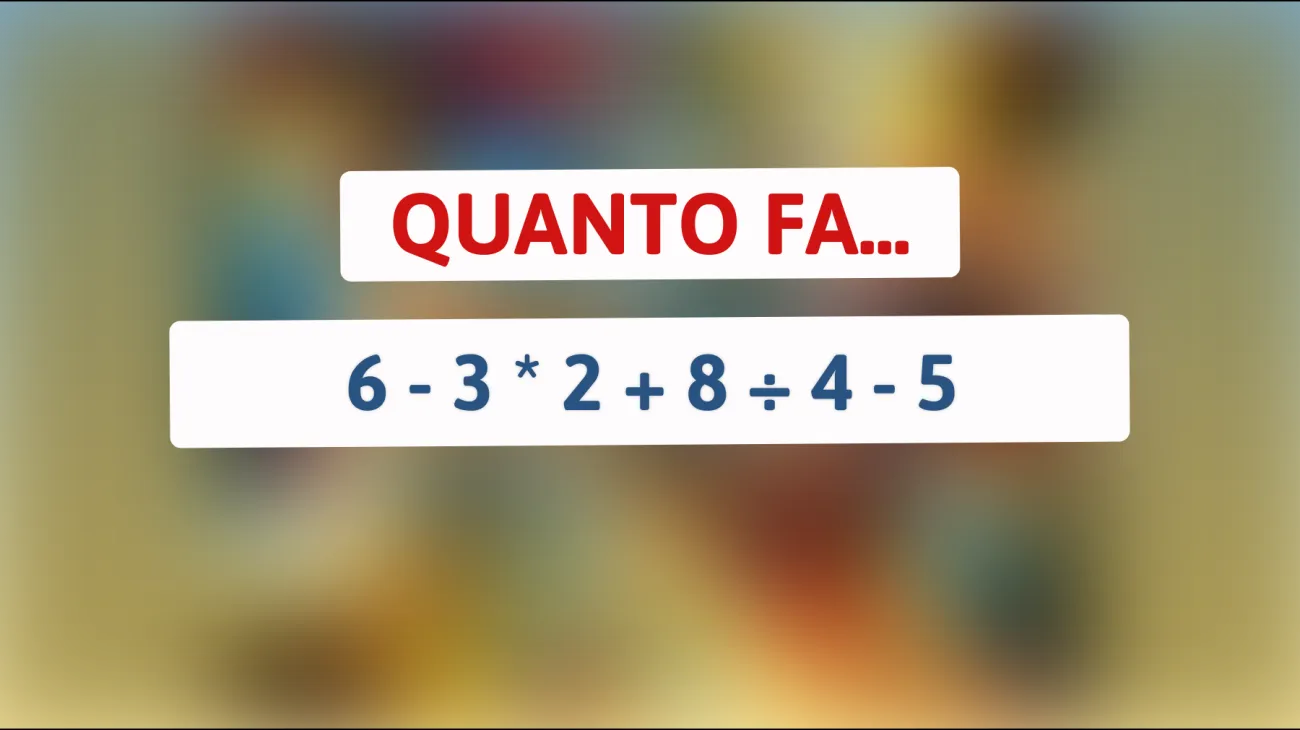 Acquista un cervello geniale: risolvi questo enigma matematico nel modo sbagliato! 6 - 3 * 2 + 8 ÷ 4 - 5 ? Scoprilo ora!"
